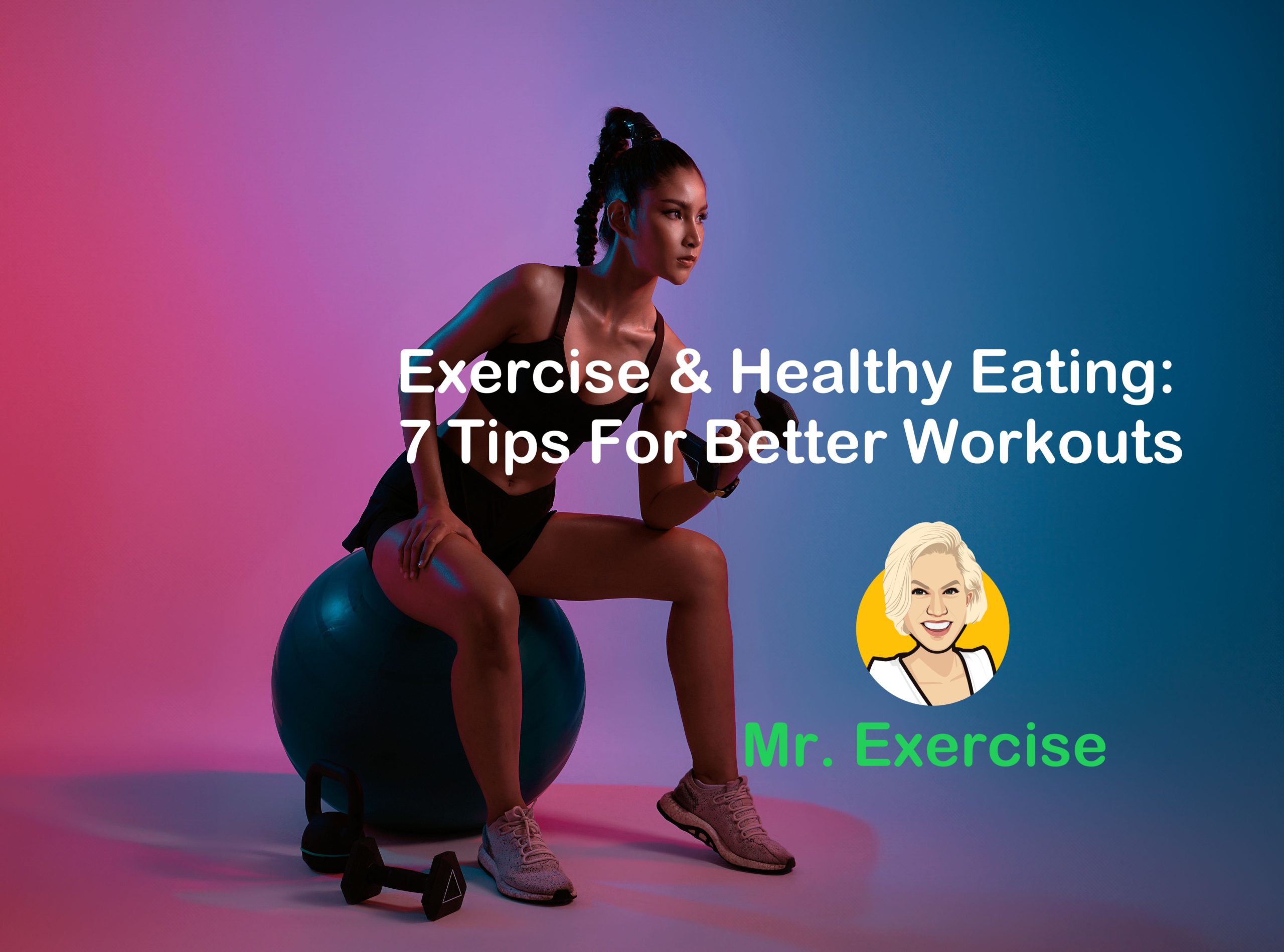 Exercise & Healthy Eating - 7 Tips For Better Workouts